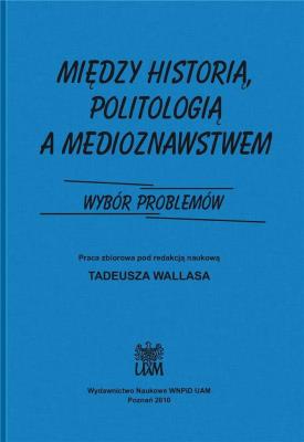 Okładka książki Między historią politologia a medioznawstwem