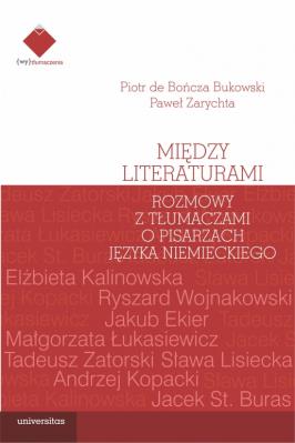 Między literaturami. Rozmowy z tłumaczami o pisarzach języka niemieckiego. Autor: Piotr de Bończa-Bukowski, Zarychta Paweł. SmakLiter.pl Okładka książki Między literaturami. Rozmowy z tłumaczami o pisarzach języka niemieckiego