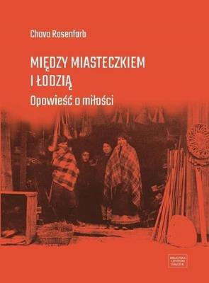 Okładka książki Między miasteczkiem i Łodzią. Opowieść o miłości
