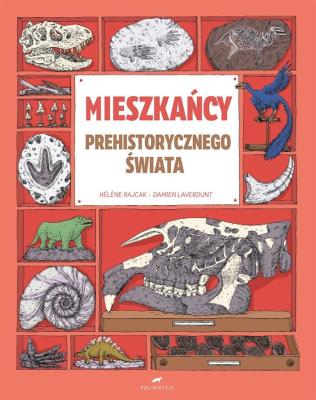 Mieszkańcy prehistorycznego świata. Autor: Damien Laverdunt, Hlne Rajcak. SmakLiter.pl Okładka książki Mieszkańcy prehistorycznego świata