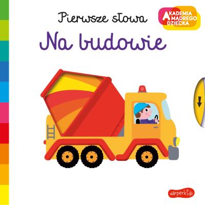 Okładka książki Na budowie. Akademia mądrego dziecka. Pierwsze słowa