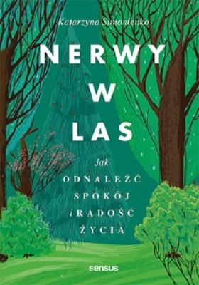 Nerwy w las. Jak odnaleźć spokój i radość życia. Autor: Katarzyna Simonienko. SmakLiter.pl Okładka książki Nerwy w las. Jak odnaleźć spokój i radość życia