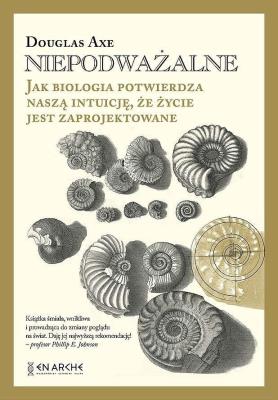 Niepodważalne. Jak biologia potwierdza naszą intuicję, że życie jest zaprojektowane. Autor: Douglas Axe. SmakLiter.pl Okładka książki Niepodważalne. Jak biologia potwierdza naszą intuicję, że życie jest zaprojektowane