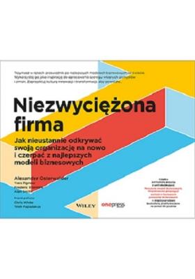 Niezwyciężona firma. Jak nieustannie odkrywać.... Autor: Alexander Osterwalder, Yves Pigneur, Smith Alan, Frederic Etiemble. SmakLiter.pl Okładka książki Niezwyciężona firma. Jak nieustannie odkrywać...