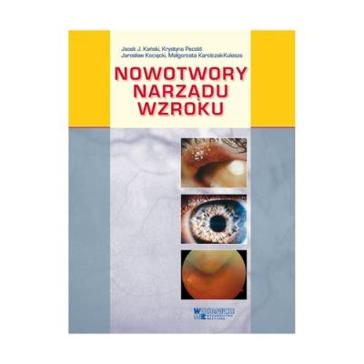 Nowotwory narządu wzroku. Autor: Kański Jacek J., Krystyna Pecold, Kocięcki Jarosław, Karolczak-Kulesza Małgorzata. SmakLiter.pl Okładka książki Nowotwory narządu wzroku