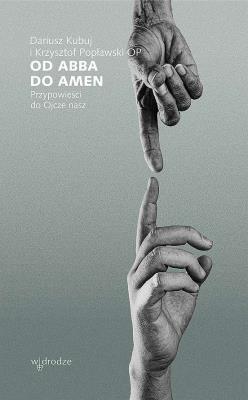 Od Abba do Amen Przypowieści do Ojcze nasz. Autor: Popławski Krzysztof, Kubuj Dariusz. SmakLiter.pl Okładka książki Od Abba do Amen Przypowieści do Ojcze nasz