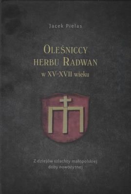 Oleśniccy herbu Radwan w XV-XVII wieku. Autor: Pielas Jacek. SmakLiter.pl Okładka książki Oleśniccy herbu Radwan w XV-XVII wieku
