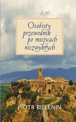 Osobisty przewodnik po miejscach niezwykłych. Autor: Piotr Bielenin. SmakLiter.pl Okładka książki Osobisty przewodnik po miejscach niezwykłych