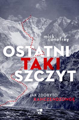 Ostatni taki szczyt. Jak zdobyto Kanczendzongę. Autor: Mick Conefrey, Robert J. Szmidt, Urszula Gardner. SmakLiter.pl Okładka książki Ostatni taki szczyt. Jak zdobyto Kanczendzongę
