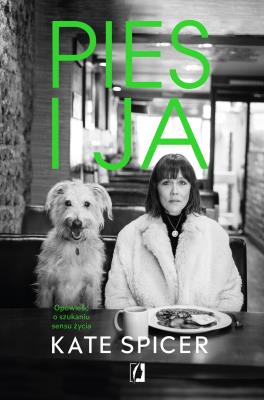 Pies i ja. Opowieść o szukaniu sensu życia. Autor: Kate Spicer, Ischim Odorowicz-Śliwa, Bożena Sęk. SmakLiter.pl Okładka książki Pies i ja. Opowieść o szukaniu sensu życia
