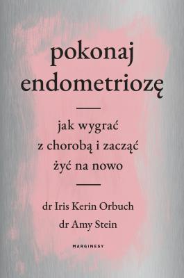 Pokonaj endometriozę. Jak wygrać z chorobą. Autor: dr Iris Kerin Orbuch, dr Amy Stein. SmakLiter.pl Okładka książki Pokonaj endometriozę. Jak wygrać z chorobą