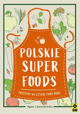 Polskie superfoods. Przepisy na cztery pory roku. Autor: Agata Lewandowska. SmakLiter.pl Okładka książki Polskie superfoods. Przepisy na cztery pory roku