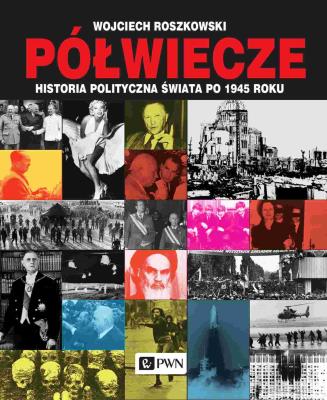 Półwiecze. Historia polityczna świata po 1945 roku wyd. 2021. Autor: Roszkowski Wojciech. SmakLiter.pl Okładka książki Półwiecze. Historia polityczna świata po 1945 roku wyd. 2021