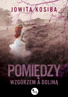 Pomiędzy wzgórzem a doliną. Autor: Kosiba Jowita. SmakLiter.pl Okładka książki Pomiędzy wzgórzem a doliną
