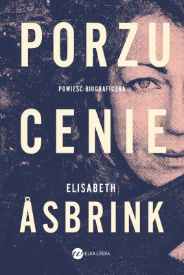 Porzucenie. Autor: Elizabeth Asbrink. SmakLiter.pl Okładka książki Porzucenie