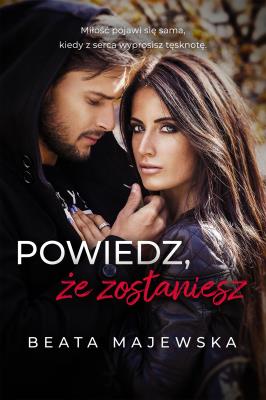 Powiedz, że zostaniesz. Autor: Beata Majewska. SmakLiter.pl Okładka książki Powiedz, że zostaniesz