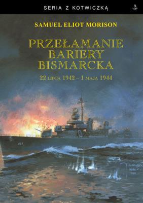 Przełamanie bariery Bismarcka. 22 lipca 1942 - 1 maja 1944. Autor: Morison Samuel Eliot. SmakLiter.pl Okładka książki Przełamanie bariery Bismarcka. 22 lipca 1942 - 1 maja 1944