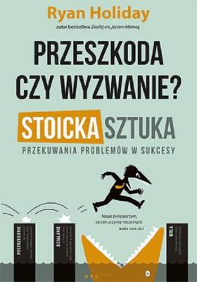 Przeszkoda czy wyzwanie? Stoicka sztuka przekuwania problemów w sukcesy. Autor: Ryan Holiday. SmakLiter.pl Okładka książki Przeszkoda czy wyzwanie? Stoicka sztuka przekuwania problemów w sukcesy