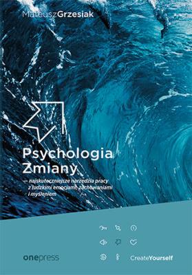Psychologia Zmiany - najskuteczniejsze narzędzia pracy z ludzkimi emocjami, zachowaniami i myśleniem. Autor: Mateusz Grzesiak. SmakLiter.pl Okładka książki Psychologia Zmiany - najskuteczniejsze narzędzia pracy z ludzkimi emocjami, zachowaniami i myśleniem