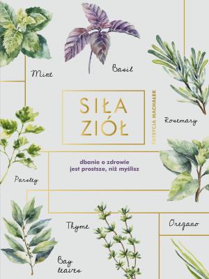 Siła ziół. Autor: Patrycja Machałek. SmakLiter.pl Okładka książki Siła ziół