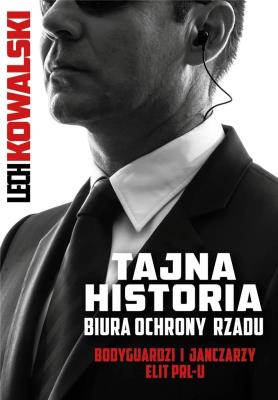 Tajna historia Biura Ochrony Rządu. Autor: Kowalski Lech. SmakLiter.pl Okładka książki Tajna historia Biura Ochrony Rządu