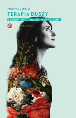 Terapia duszy. Uzdrowienie i rozwój wewnętrzny. Autor: Philippe Dautais. SmakLiter.pl Okładka książki Terapia duszy. Uzdrowienie i rozwój wewnętrzny
