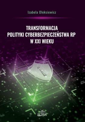 Transformacja polityki cyberbezpieczeństwa RP... Autor: Oleksiewicz Izabela. SmakLiter.pl Okładka książki Transformacja polityki cyberbezpieczeństwa RP..