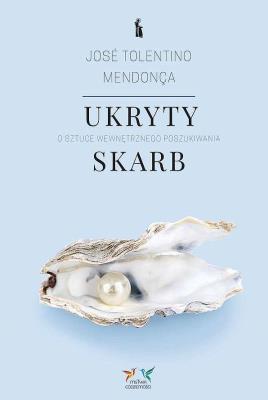Ukryty skarb. O sztuce wewnętrznego poszukiwania. Autor: Jos Tolentino Mendona. SmakLiter.pl Okładka książki Ukryty skarb. O sztuce wewnętrznego poszukiwania