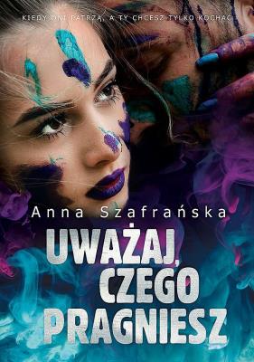 Uważaj, czego pragniesz. Autor: Szafrańska Anna. SmakLiter.pl Okładka książki Uważaj, czego pragniesz