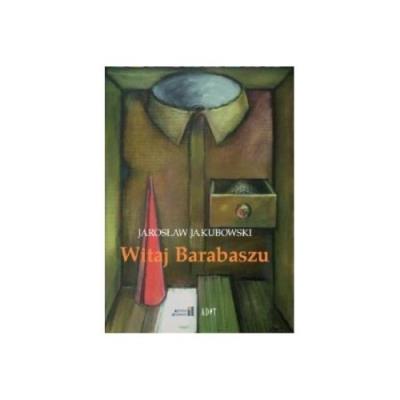 Witaj Barabaszu. Nowe dramaty. Autor: Jakubowski Jarosław. SmakLiter.pl Okładka książki Witaj Barabaszu. Nowe dramaty