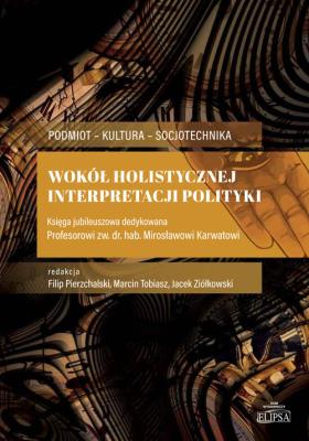 Wokół holistycznej interpretacji polityki. Autor: Pierzchalski Filip, Marcin Tobiasz, Ziółkowski Jacek. SmakLiter.pl Okładka książki Wokół holistycznej interpretacji polityki