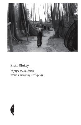 Wyspy odzyskane. Wolin i nieznany archipelag. Autor: PIOTR OLEKSY. SmakLiter.pl Okładka książki Wyspy odzyskane. Wolin i nieznany archipelag