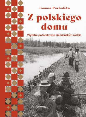 Z polskiego domu. Wybitni potomkowie ziemiańskich rodzin. Autor: Joanna Puchalska. SmakLiter.pl Okładka książki Z polskiego domu. Wybitni potomkowie ziemiańskich rodzin