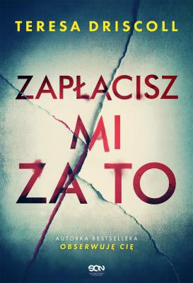 Zapłacisz mi za to. Autor: Driscoll Teresa. SmakLiter.pl Okładka książki Zapłacisz mi za to