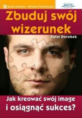 Zbuduj swój wizerunek. Autor: Dorobek Rafał. SmakLiter.pl Okładka książki Zbuduj swój wizerunek