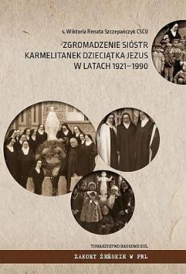 Okładka książki Zgromadzenie Sióstr Karmelitanek Dzieciątka Jezus w latach 1921-1990