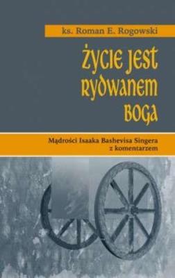 Życie jest rydwanem Boga. Autor: Roman Rogowski. SmakLiter.pl Okładka książki Życie jest rydwanem Boga