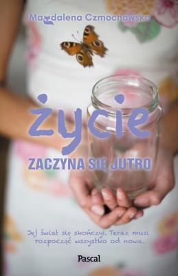 Życie zaczyna się jutro. Autor: Czmochowska Magdalena. SmakLiter.pl Okładka książki Życie zaczyna się jutro