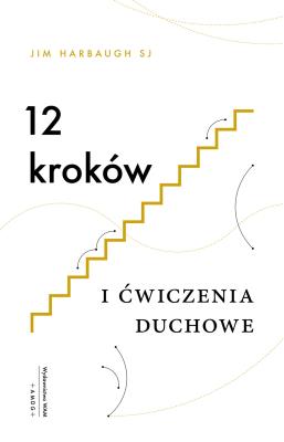 12 kroków i ćwiczenia duchowe. Autor: Jim Harbaugh SJ. SmakLiter.pl Okładka książki 12 kroków i ćwiczenia duchowe