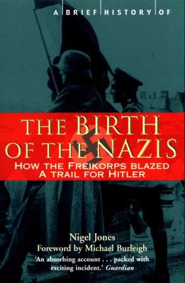 A Brief History of the Birth of the Nazis. Autor: Jones Nigel. SmakLiter.pl Okładka książki A Brief History of the Birth of the Nazis