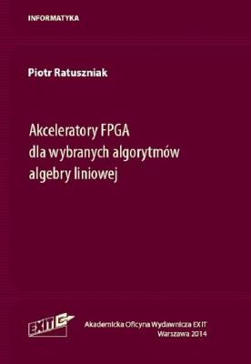 Akceleratory FPGA dla wybranych algorytmów algebry liniowej. Autor: Ratuszniak Piotr. SmakLiter.pl Okładka książki Akceleratory FPGA dla wybranych algorytmów algebry liniowej