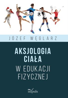 Aksjologia ciała w edukacji fizycznej. Autor: Węglarz Józef. SmakLiter.pl Okładka książki Aksjologia ciała w edukacji fizycznej