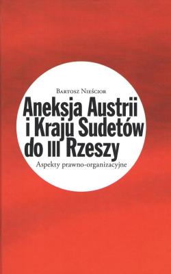 Aneksja Austrii i Kraju Sudetów do III Rzeszy. Autor: Nieścior Bartosz. SmakLiter.pl Okładka książki Aneksja Austrii i Kraju Sudetów do III Rzeszy