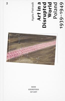 Art in a Disrupted World: Poland 1939-1949. Autor: Agata Pietrasik. SmakLiter.pl Okładka książki Art in a Disrupted World: Poland 1939-1949