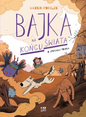 Bajka na końcu świata T.6 Operacja Trufla. Autor: Podolec Marcin. SmakLiter.pl Okładka książki Bajka na końcu świata T.6 Operacja Trufla