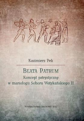 Beata Patrum. Koncept patrystyczny w mariologii Soboru Watykańskiego II. Autor: Kazimierz Słupek. SmakLiter.pl Okładka książki Beata Patrum. Koncept patrystyczny w mariologii Soboru Watykańskiego II