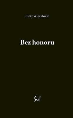 Bez honoru. Autor: Wierzbicki Piotr. SmakLiter.pl Okładka książki Bez honoru