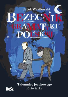 Bezecnik gramatyki polskiej. Tajemnice językowego półświatka. Autor: Jacek Wasilewski. SmakLiter.pl Okładka książki Bezecnik gramatyki polskiej. Tajemnice językowego półświatka