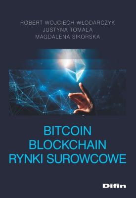 Bitcoin blockchain rynki surowcowe. Autor: Włodarczyk Robert Wojciech, Tomala Justyna, Magdalena Sikorska. SmakLiter.pl Okładka książki Bitcoin blockchain rynki surowcowe