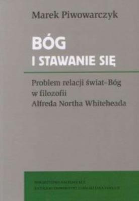 Bóg i stawanie się. Problem relacji świat-Bóg w filozofii Alfreda Northa Whiteheada. Autor: Marek Piwowarczyk (red.). SmakLiter.pl Okładka książki Bóg i stawanie się. Problem relacji świat-Bóg w filozofii Alfreda Northa Whiteheada